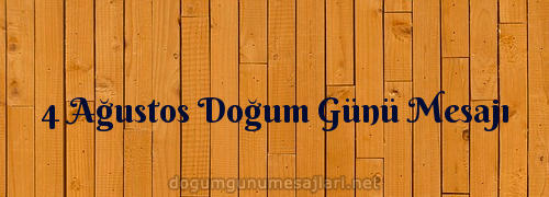 4 Ağustos Doğum Günü Mesajı